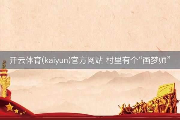 开云体育(kaiyun)官方网站 村里有个“画梦师”