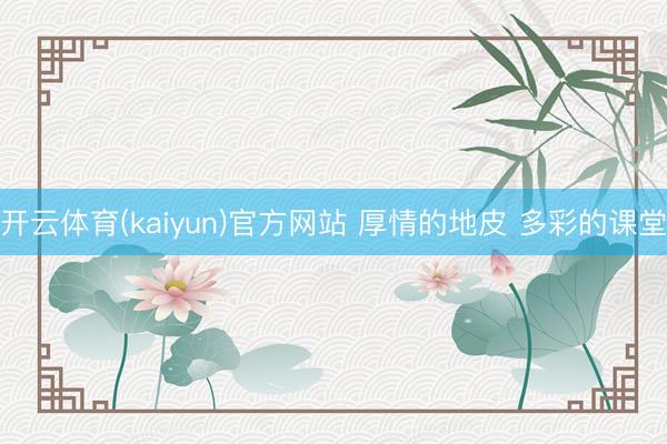 开云体育(kaiyun)官方网站 厚情的地皮 多彩的课堂