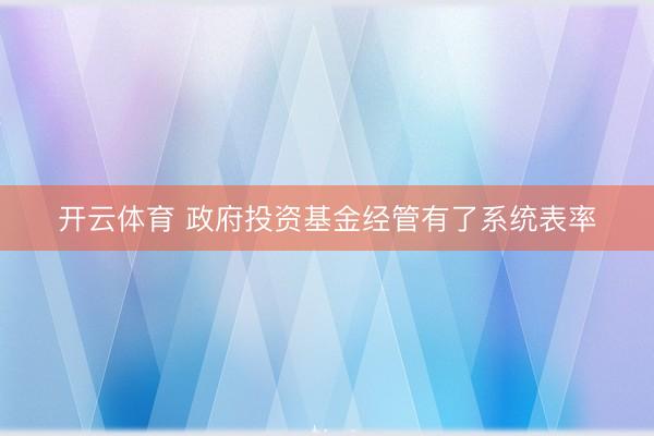 开云体育 政府投资基金经管有了系统表率