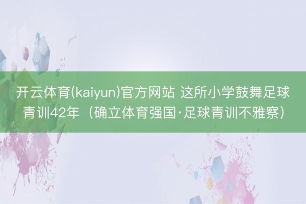 开云体育(kaiyun)官方网站 这所小学鼓舞足球青训42年（确立体育强国·足球青训不雅察）