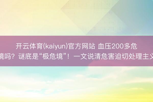 开云体育(kaiyun)官方网站 血压200多危境吗？谜底是“极危境”！一文说清危害迫切处理主义