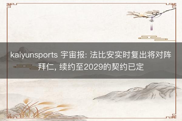 kaiyunsports 宇宙报: 法比安实时复出将对阵拜仁， 续约至2029的契约已定